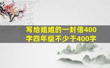 写给姐姐的一封信400字四年级不少于400字