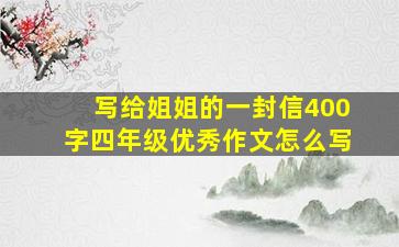 写给姐姐的一封信400字四年级优秀作文怎么写