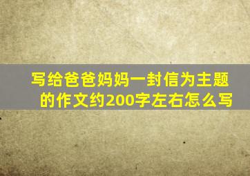 写给爸爸妈妈一封信为主题的作文约200字左右怎么写