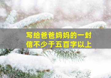 写给爸爸妈妈的一封信不少于五百字以上