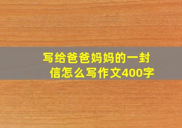 写给爸爸妈妈的一封信怎么写作文400字