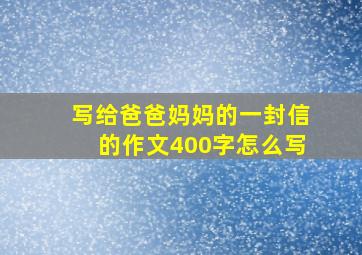 写给爸爸妈妈的一封信的作文400字怎么写