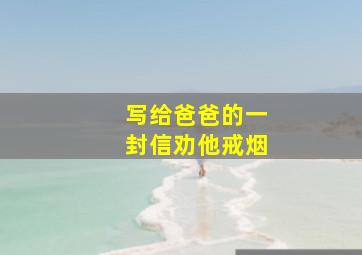 写给爸爸的一封信劝他戒烟