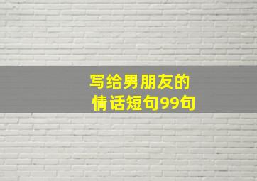 写给男朋友的情话短句99句