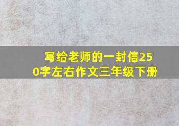 写给老师的一封信250字左右作文三年级下册