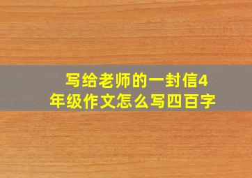 写给老师的一封信4年级作文怎么写四百字