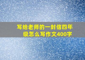 写给老师的一封信四年级怎么写作文400字