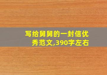 写给舅舅的一封信优秀范文,390字左右