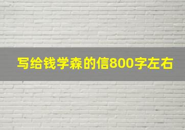 写给钱学森的信800字左右