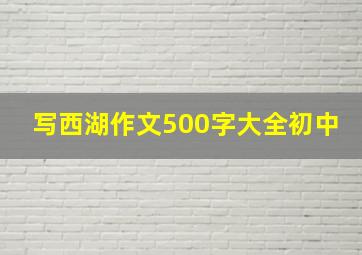 写西湖作文500字大全初中