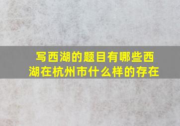 写西湖的题目有哪些西湖在杭州市什么样的存在