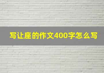 写让座的作文400字怎么写