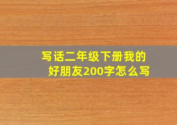 写话二年级下册我的好朋友200字怎么写