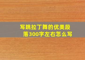 写跳拉丁舞的优美段落300字左右怎么写