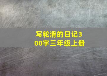 写轮滑的日记300字三年级上册