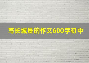 写长城景的作文600字初中