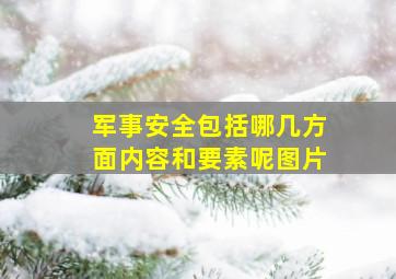 军事安全包括哪几方面内容和要素呢图片