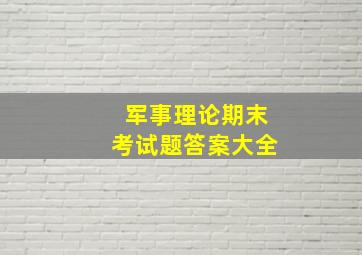 军事理论期末考试题答案大全