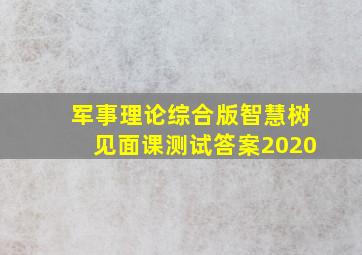 军事理论综合版智慧树见面课测试答案2020