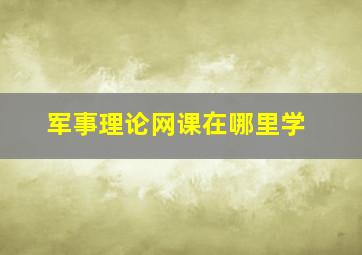 军事理论网课在哪里学