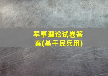 军事理论试卷答案(基干民兵用)