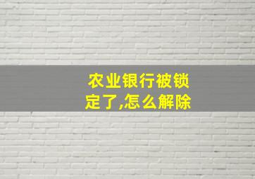 农业银行被锁定了,怎么解除