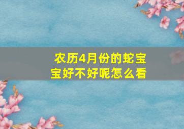 农历4月份的蛇宝宝好不好呢怎么看