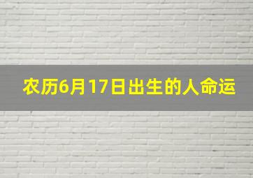 农历6月17日出生的人命运