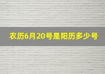 农历6月20号是阳历多少号