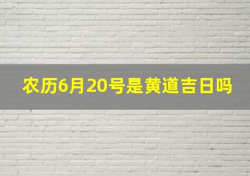 农历6月20号是黄道吉日吗