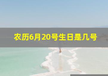 农历6月20号生日是几号