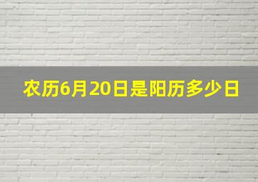 农历6月20日是阳历多少日