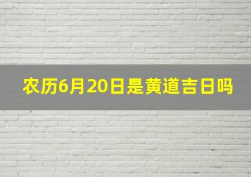 农历6月20日是黄道吉日吗