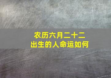 农历六月二十二出生的人命运如何