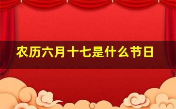 农历六月十七是什么节日