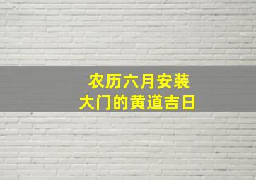 农历六月安装大门的黄道吉日