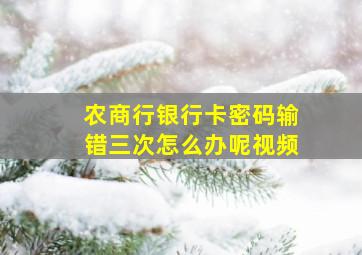 农商行银行卡密码输错三次怎么办呢视频