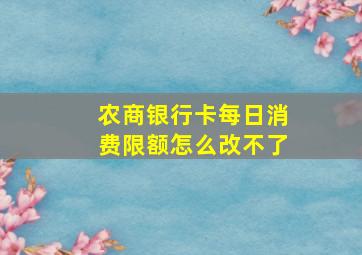 农商银行卡每日消费限额怎么改不了