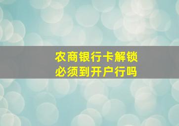 农商银行卡解锁必须到开户行吗