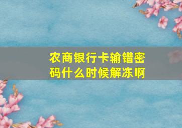 农商银行卡输错密码什么时候解冻啊