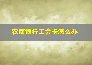 农商银行工会卡怎么办