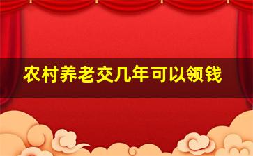 农村养老交几年可以领钱