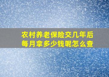 农村养老保险交几年后每月拿多少钱呢怎么查