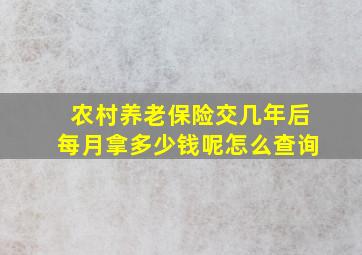 农村养老保险交几年后每月拿多少钱呢怎么查询