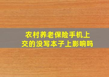 农村养老保险手机上交的没写本子上影响吗