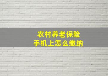 农村养老保险手机上怎么缴纳