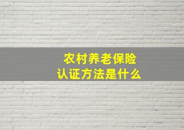 农村养老保险认证方法是什么