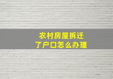 农村房屋拆迁了户口怎么办理