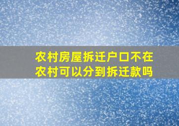 农村房屋拆迁户口不在农村可以分到拆迁款吗