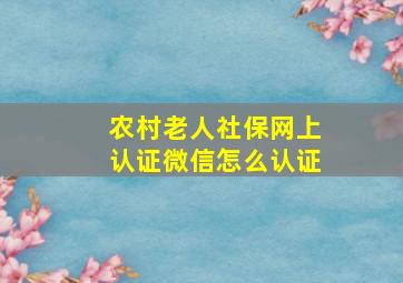 农村老人社保网上认证微信怎么认证